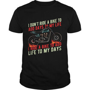 I Dont Ride A Bike To Add Days To My Life I Ride A Bike To Add Life To My Days